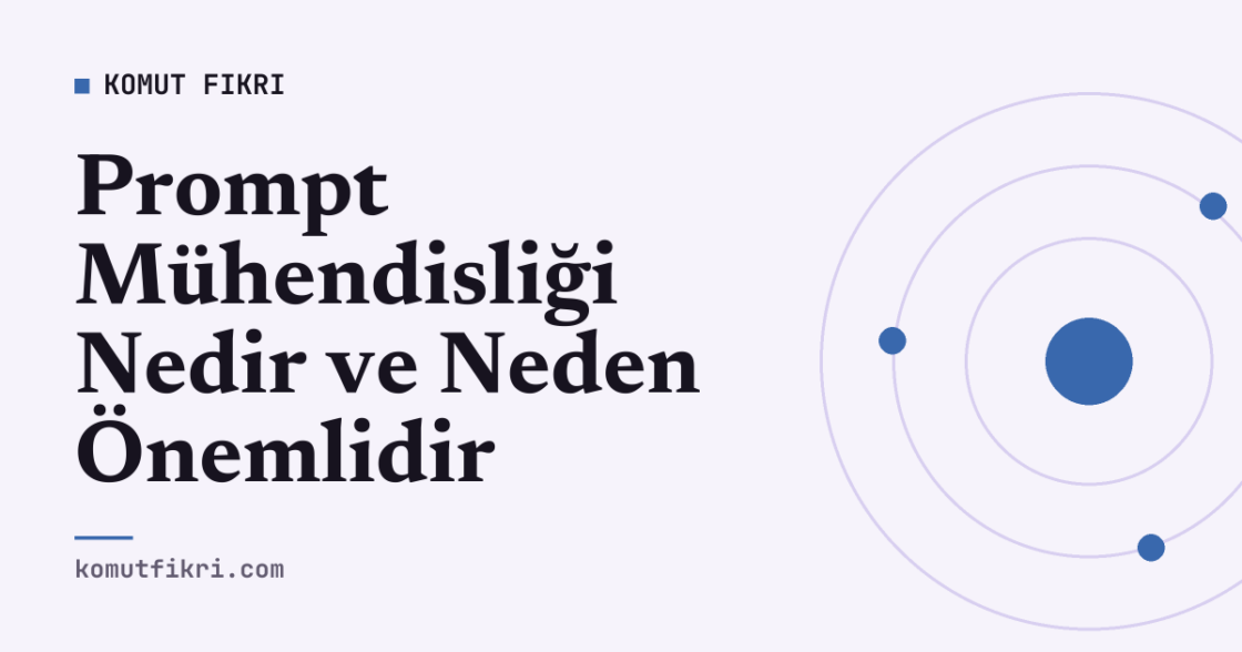 Prompt Mühendisliği Nedir ve Neden Önemlidir